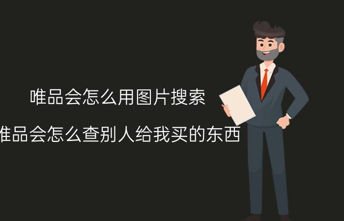 唯品会怎么用图片搜索 唯品会怎么查别人给我买的东西？